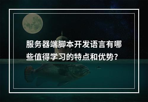 服务器端脚本开发语言有哪些值得学习的特点和优势?