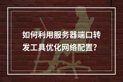 如何利用服务器端口转发工具优化网络配置?