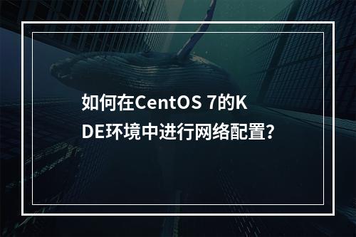 如何在CentOS 7的KDE环境中进行网络配置?