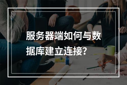 服务器端如何与数据库建立连接?