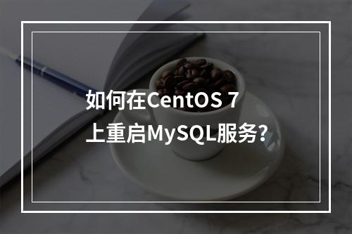 如何在CentOS 7上重启MySQL服务?