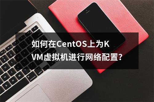 如何在CentOS上为KVM虚拟机进行网络配置?