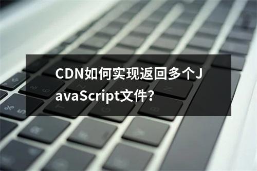CDN如何实现返回多个JavaScript文件?