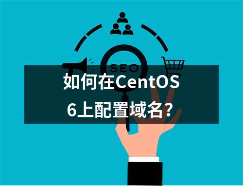 如何在CentOS 6上配置域名?