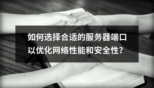 如何选择合适的服务器端口以优化网络性能和安全性?