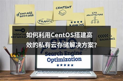 如何利用CentOS搭建高效的私有云存储解决方案?
