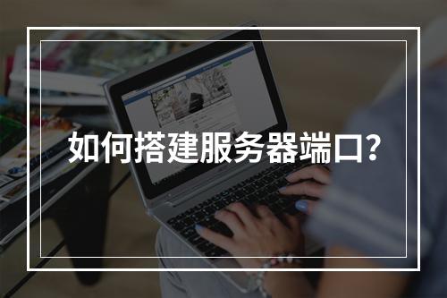 如何搭建服务器端口?