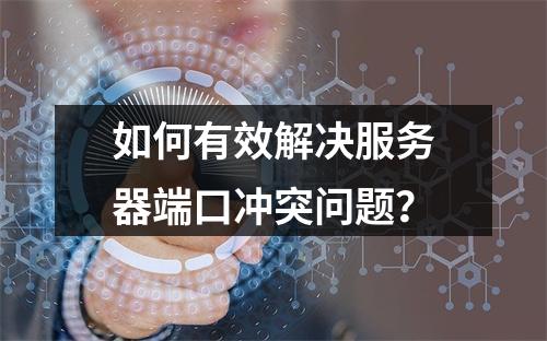 如何有效解决服务器端口冲突问题?