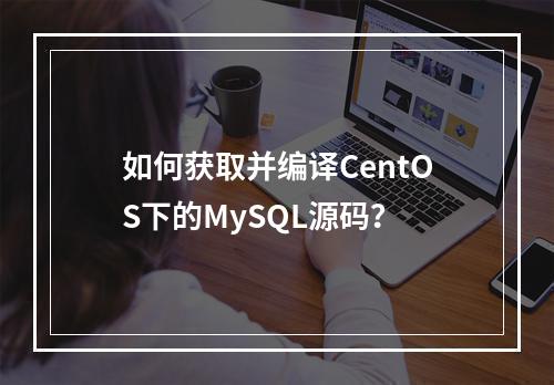 如何获取并编译CentOS下的MySQL源码?