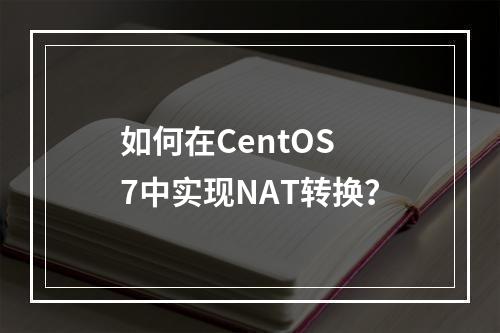 如何在CentOS 7中实现NAT转换?