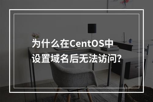 为什么在CentOS中设置域名后无法访问?