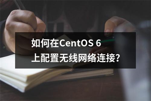 如何在CentOS 6上配置无线网络连接?
