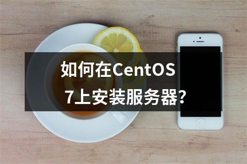 如何在CentOS 7上安装服务器?
