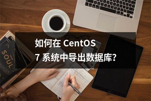 如何在 CentOS 7 系统中导出数据库?