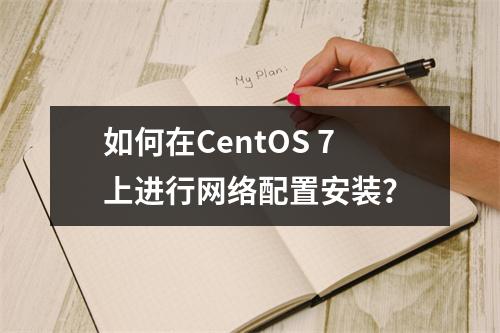 如何在CentOS 7上进行网络配置安装?