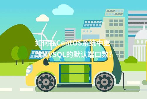 如何在CentOS系统中更改MySQL的默认端口数?