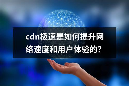 cdn极速是如何提升网络速度和用户体验的?