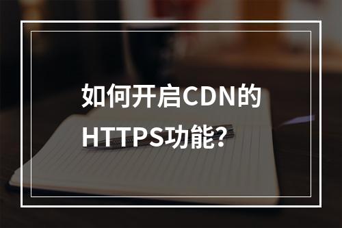 如何开启CDN的HTTPS功能?