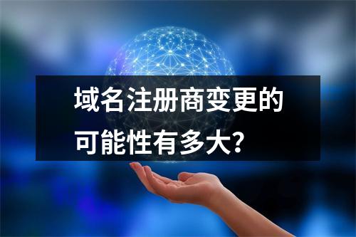 域名注册商变更的可能性有多大?