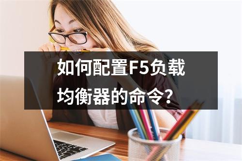 如何配置F5负载均衡器的命令?