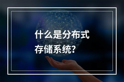 什么是分布式存储系统?