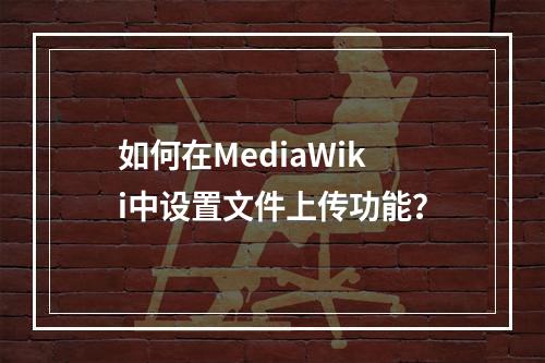 如何在MediaWiki中设置文件上传功能?