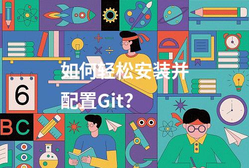 如何轻松安装并配置Git?