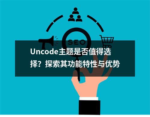 Uncode主题是否值得选择?探索其功能特性与优势