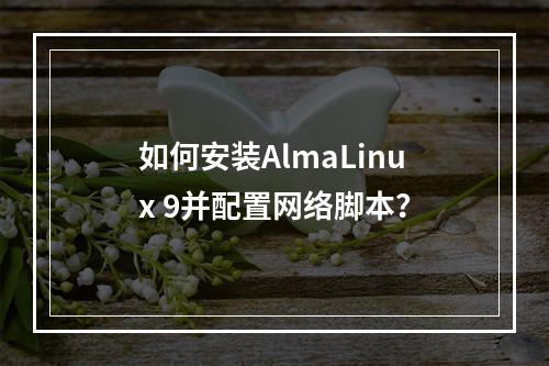 如何安装AlmaLinux 9并配置网络脚本?