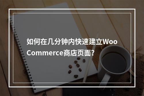 如何在几分钟内快速建立WooCommerce商店页面?
