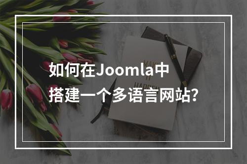 如何在Joomla中搭建一个多语言网站?