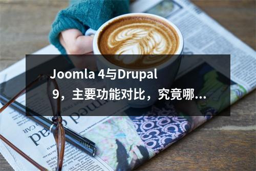 Joomla 4与Drupal 9,主要功能对比,究竟哪一个更适合您?