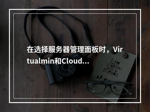 在选择服务器管理面板时,Virtualmin和CloudPanel哪个更适合您的需求?