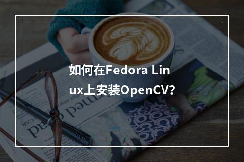 如何在Fedora Linux上安装OpenCV?