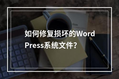 如何修复损坏的WordPress系统文件?
