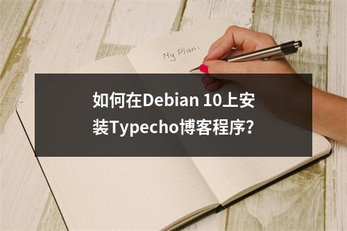如何在Debian 10上安装Typecho博客程序?