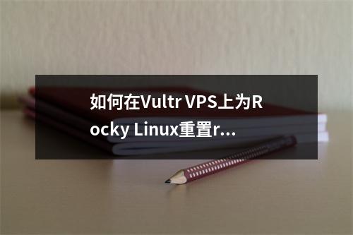 如何在Vultr VPS上为Rocky Linux重置root密码?