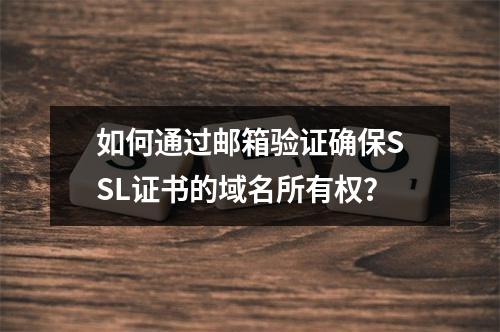 如何通过邮箱验证确保SSL证书的域名所有权?