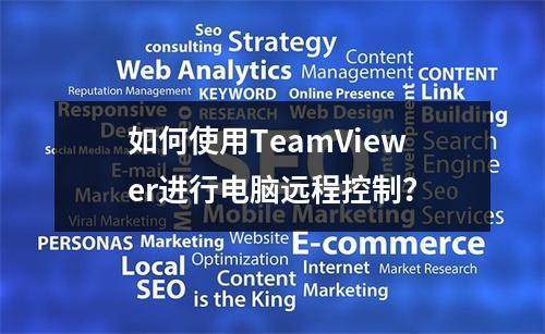 如何使用TeamViewer进行电脑远程控制?