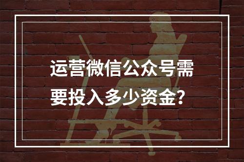 运营微信公众号需要投入多少资金?