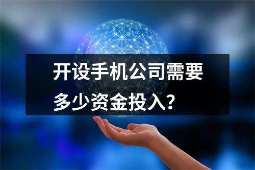 开设手机公司需要多少资金投入?