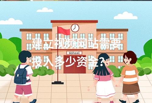 建立视频网站需要投入多少资金?