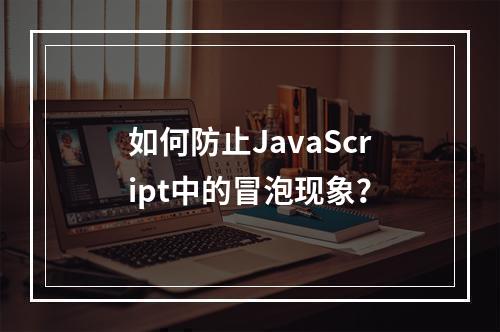 如何防止JavaScript中的冒泡现象?