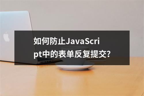 如何防止JavaScript中的表单反复提交?