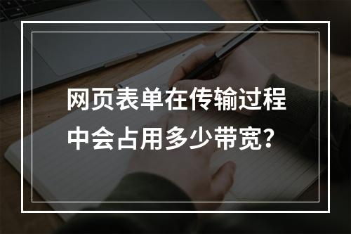 网页表单在传输过程中会占用多少带宽?