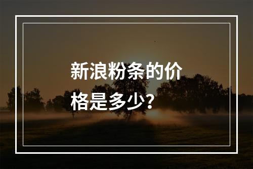 新浪粉条的价格是多少?
