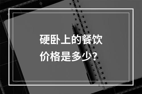 硬卧上的餐饮价格是多少?