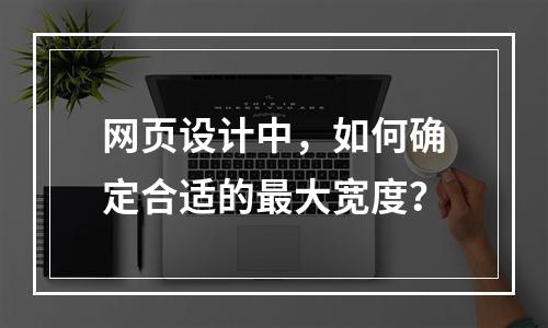网页设计中,如何确定合适的最大宽度?