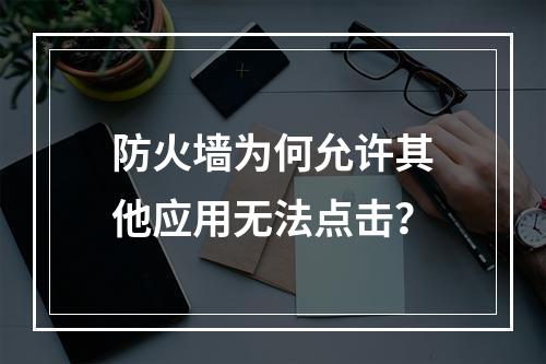 防火墙为何允许其他应用无法点击?