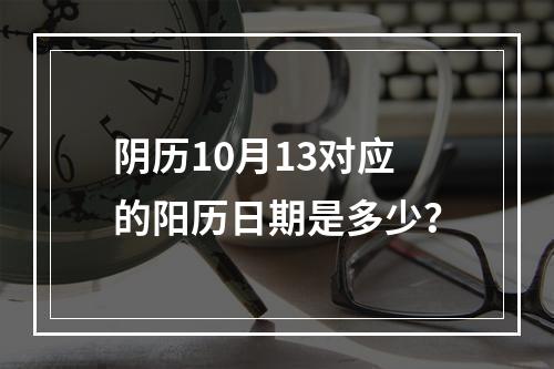 阴历10月13对应的阳历日期是多少?